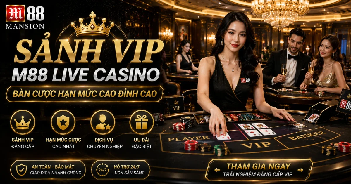 Sảnh VIP M88 Live Casino: Bàn Cược Hạn Mức Cao Đỉnh Cao