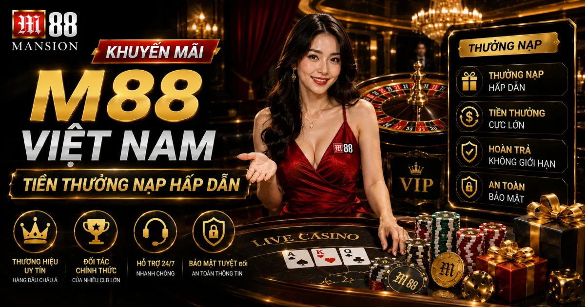 Khuyến Mãi M88 Việt Nam: Tiền Thưởng Nạp Hấp Dẫn