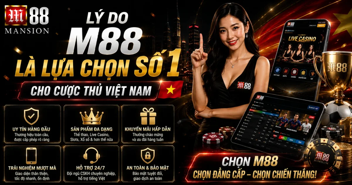 Lý Do M88 Là Lựa Chọn Số 1 Cho Cược Thủ Việt Nam