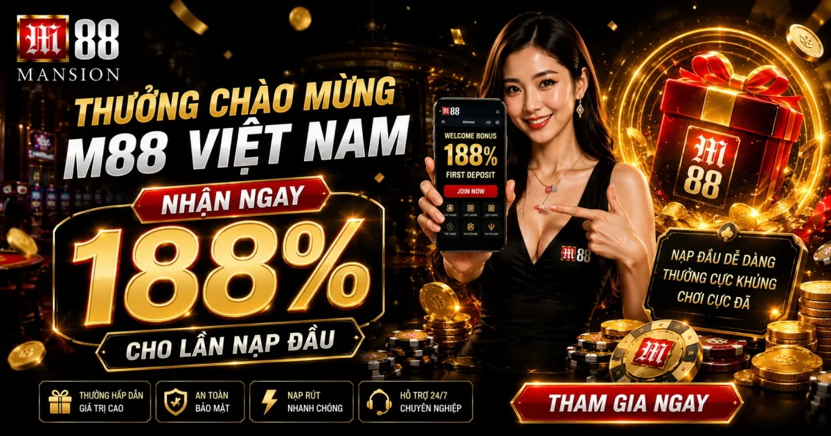 Thưởng Chào Mừng M88 Việt Nam: Nhận 188% Cho Lần Nạp Đầu