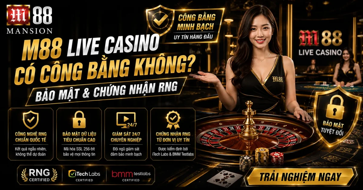 M88 Live Casino Có Công Bằng Không? Bảo Mật & Chứng Nhận RNG