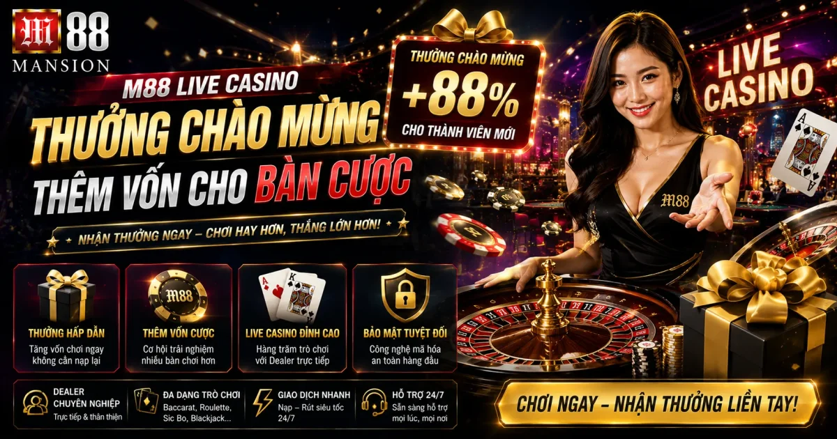 Thưởng Chào Mừng M88 Live Casino: Thêm Vốn Cho Bàn Cược