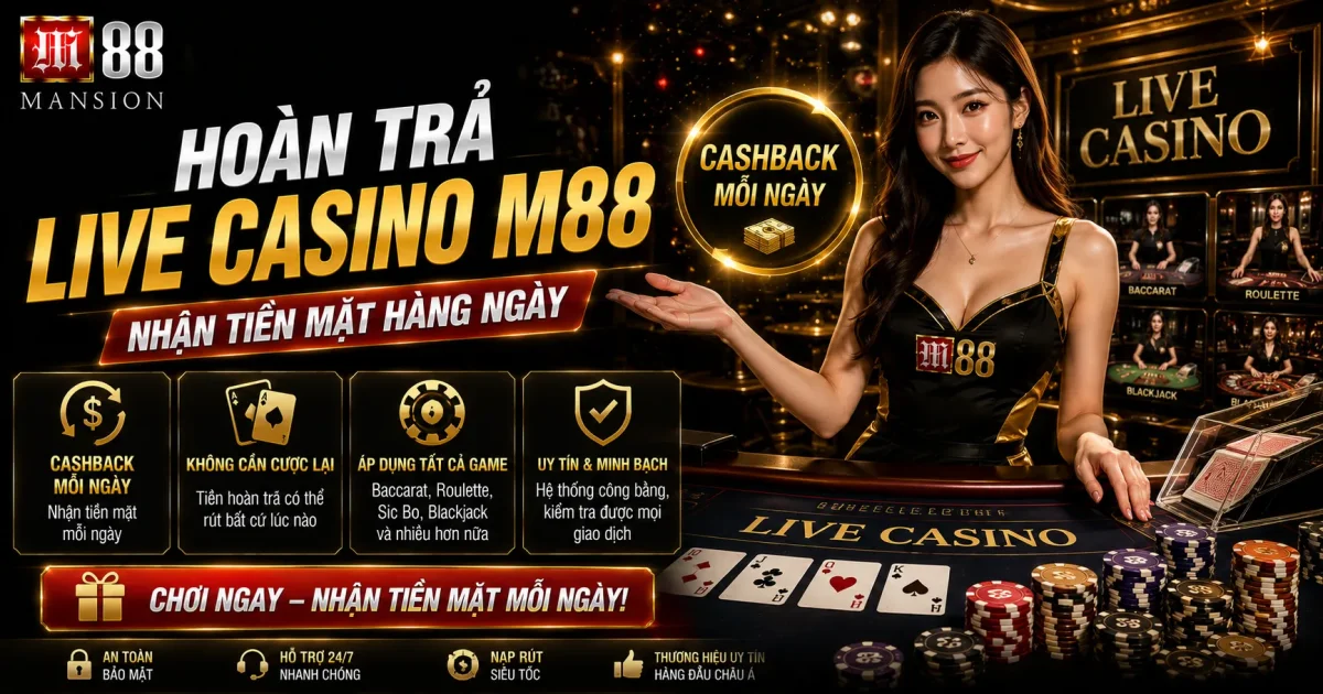Hoàn Trả Live Casino M88: Nhận Tiền Mặt Hàng Ngày