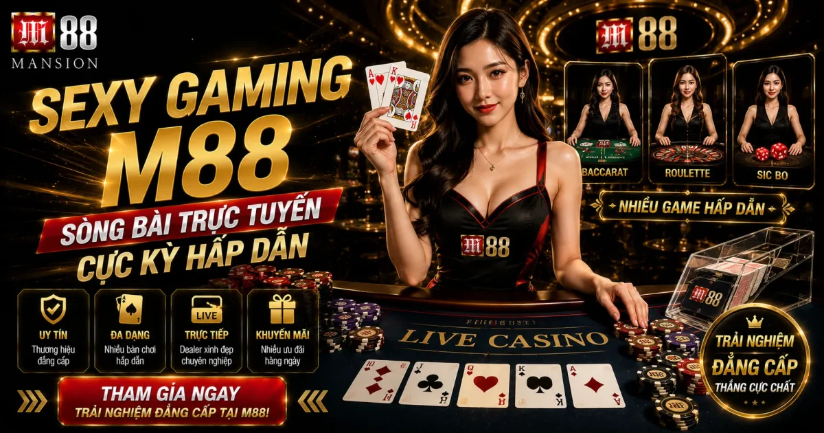 Sexy Gaming M88: Sòng Bài Trực Tuyến Cực Kỳ Hấp Dẫn