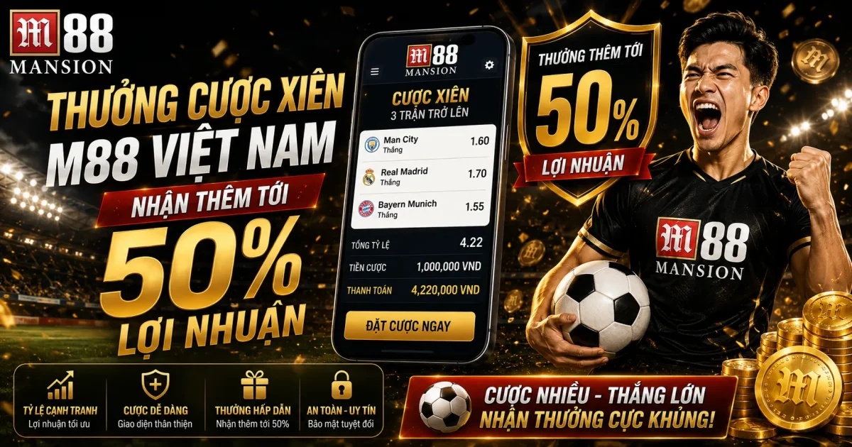 Thưởng Cược Xiên M88 Việt Nam: Nhận Thêm Tới 50% Lợi Nhuận