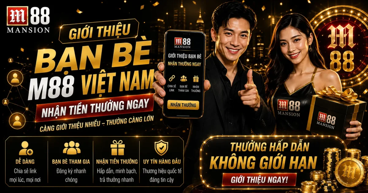 Giới Thiệu Bạn Bè M88 Việt Nam: Nhận Tiền Thưởng Ngay