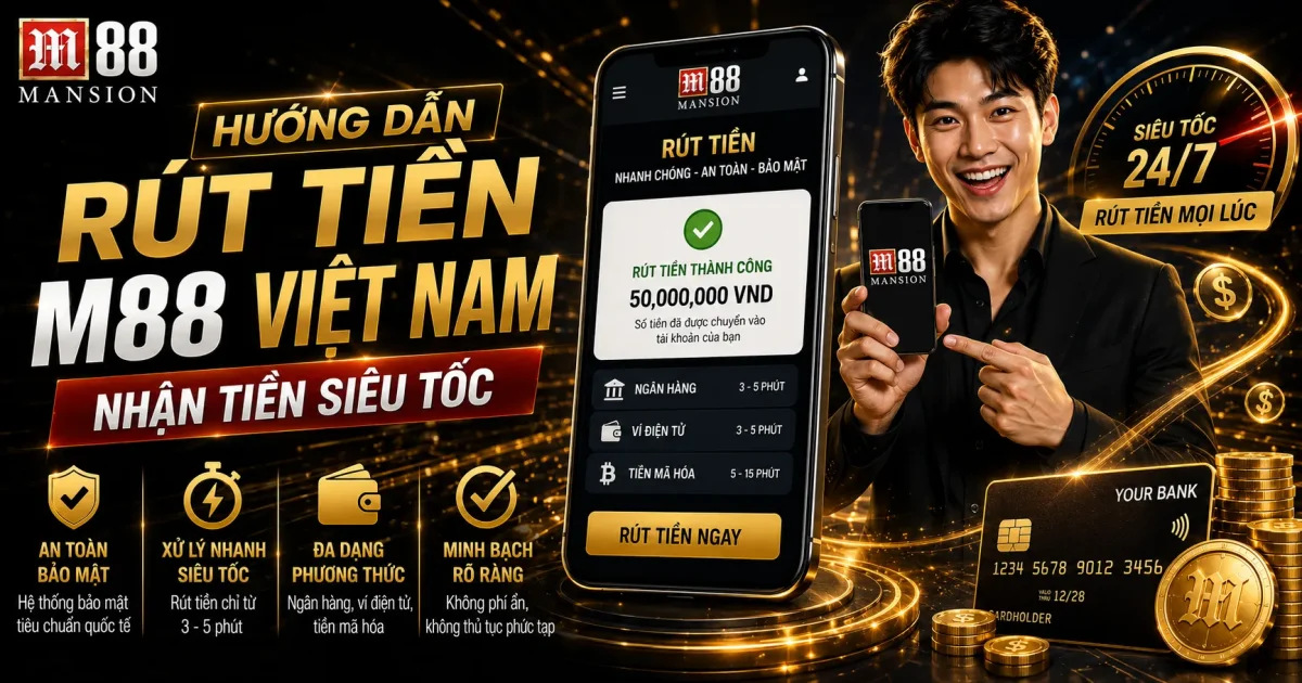 Hướng Dẫn Rút Tiền M88 Việt Nam: Nhận Tiền Siêu Tốc