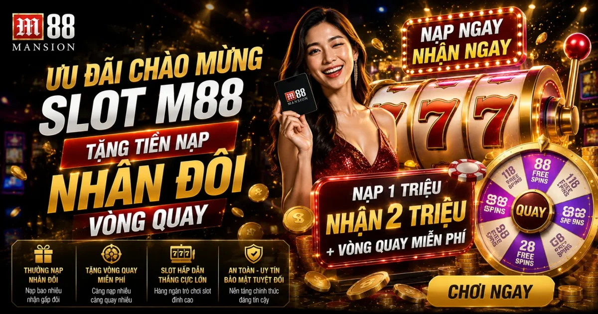 Ưu Đãi Chào Mừng Slot M88: Tặng Tiền Nạp Nhân Đôi Vòng Quay