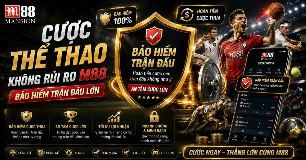 Cược Thể Thao Không Rủi Ro M88: Bảo Hiểm Trận Đấu Lớn