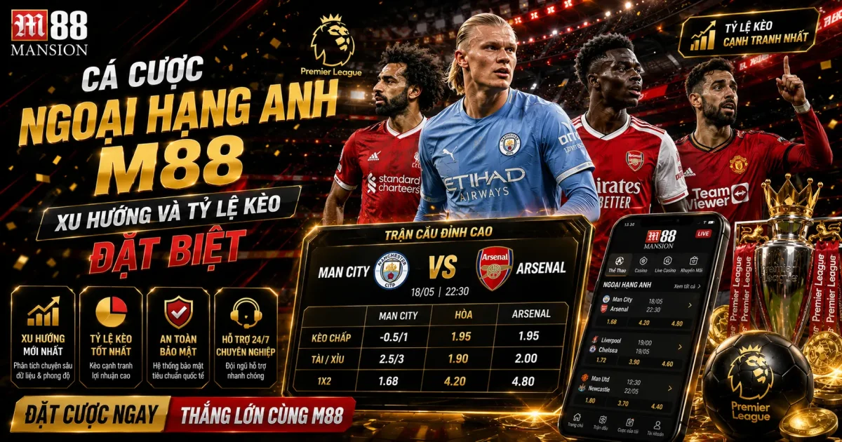 Cá Cược Ngoại Hạng Anh M88: Xu Hướng Và Tỷ Lệ Kèo Đặt Biệt