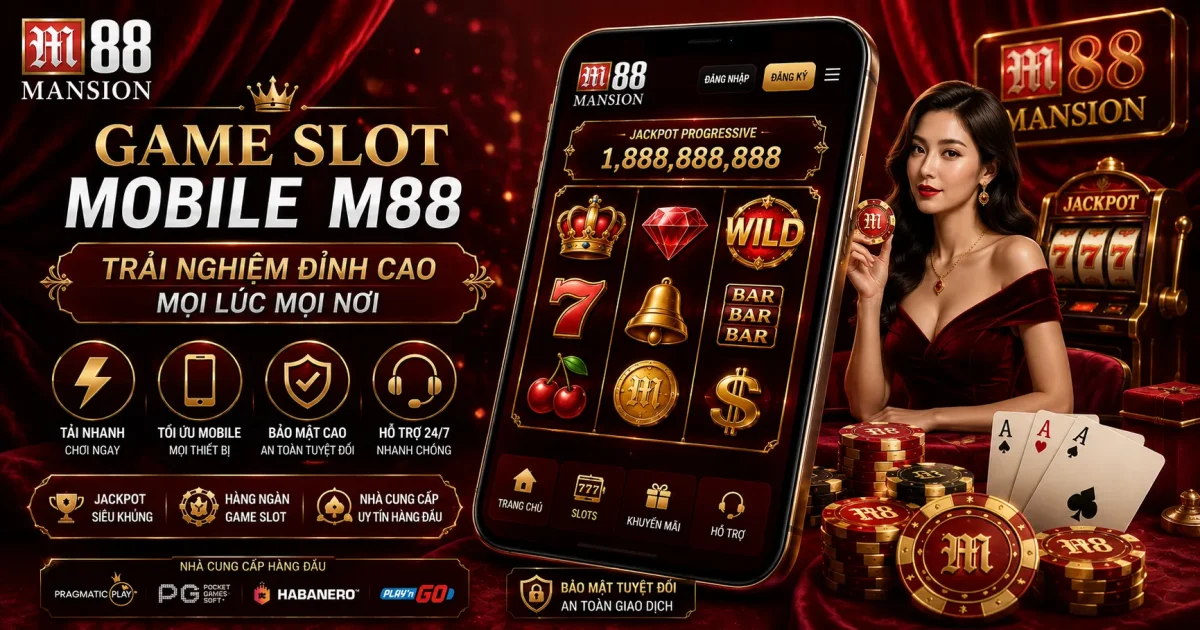 Game Slot Mobile M88: Trải Nghiệm Đỉnh Cao Mọi Lúc Mọi Nơi