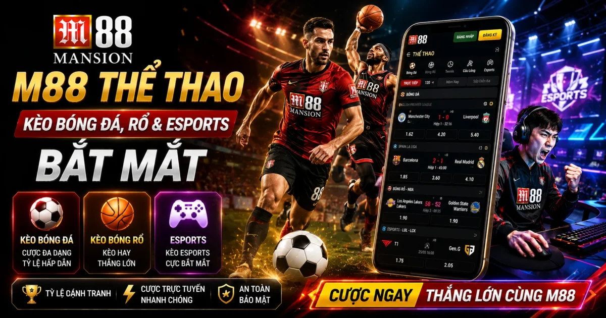 M88 Thể Thao: Kèo Bóng Đá, Rổ & Esports Bắt Mắt