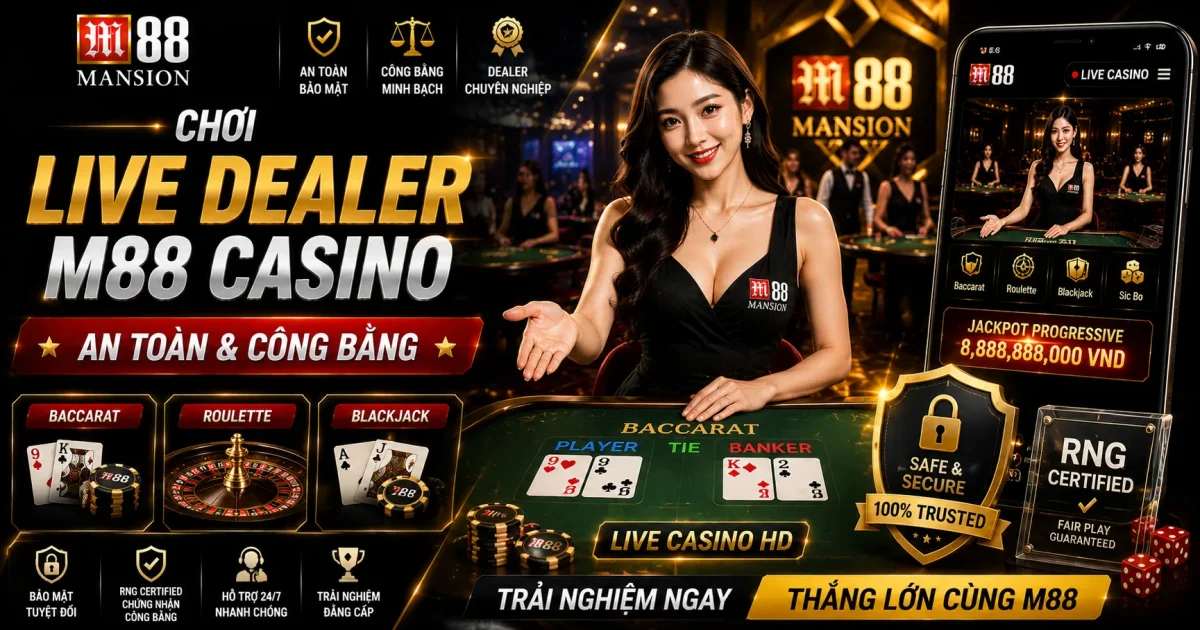 Chơi Live Dealer M88 Casino | An Toàn & Công Bằng