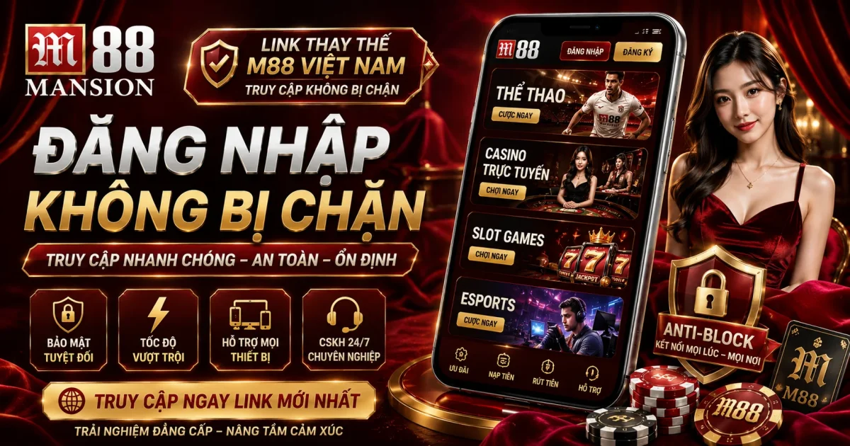 Link Thay Thế M88 Việt Nam Mới Nhất Đăng Nhập Không Bị Chặn